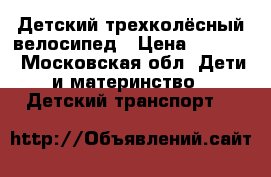 Детский трехколёсный велосипед › Цена ­ 2 000 - Московская обл. Дети и материнство » Детский транспорт   